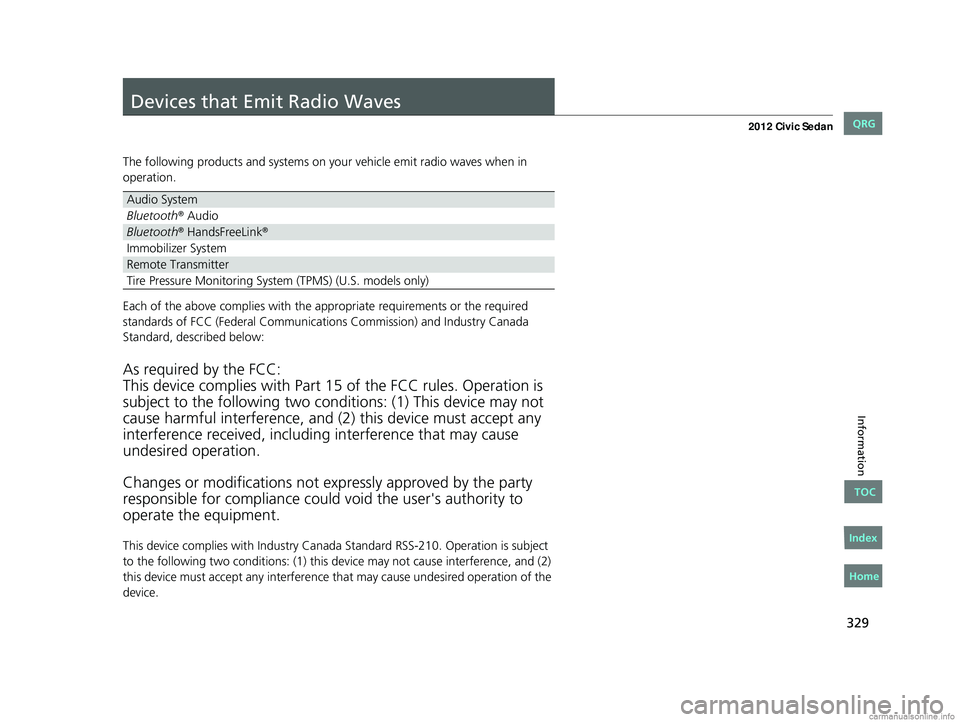 HONDA CIVIC SEDAN 2012 Owners Manual (in English) 329
Information
Devices that Emit Radio Waves
The following products and systems on your vehicle emit radio waves when in
operation.
Each of the above complies with the appropriate requirements or th HONDA CIVIC SEDAN 2012 Owners Manual (in English) 329
Information
Devices that Emit Radio Waves
The following products and systems on your vehicle emit radio waves when in
operation.
Each of the above complies with the appropriate requirements or th