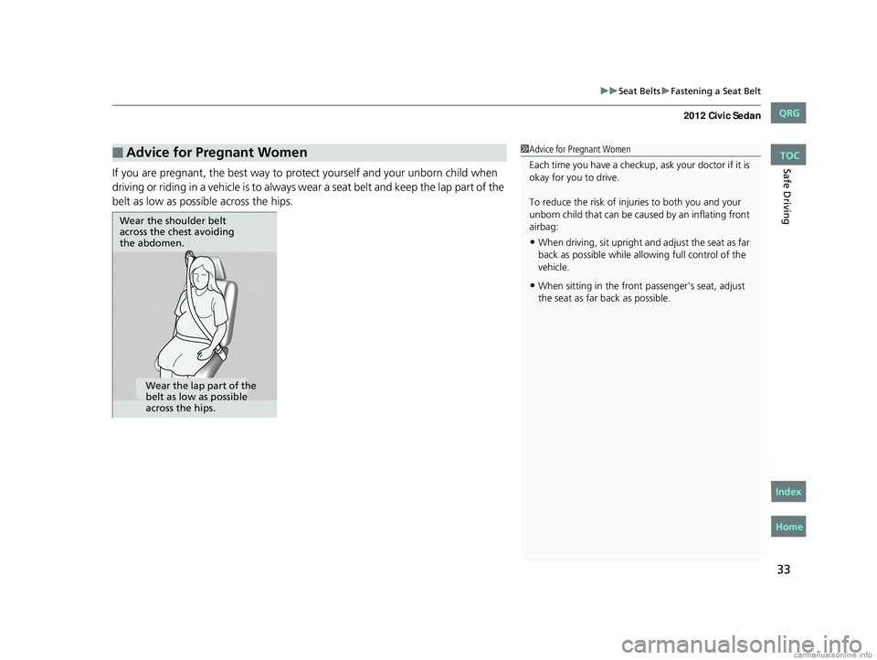 HONDA CIVIC SEDAN 2012 (in English) Owners Guide 33
uuSeat Belts uFastening a Seat Belt
Safe DrivingIf you are pregnant, the best way to prot ect yourself and your unborn child when
driving or riding in a vehicle is to always wear a seat belt and k HONDA CIVIC SEDAN 2012 (in English) Owners Guide 33
uuSeat Belts uFastening a Seat Belt
Safe DrivingIf you are pregnant, the best way to prot ect yourself and your unborn child when
driving or riding in a vehicle is to always wear a seat belt and k