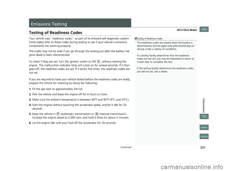 HONDA CIVIC SEDAN 2012  Owners Manual (in English) 331Continued
Information
Emissions Testing
Testing of Readiness Codes
Your vehicle uses "readiness codes," as part of its onboard self diagnostic system. 
Some states refer to these codes duri