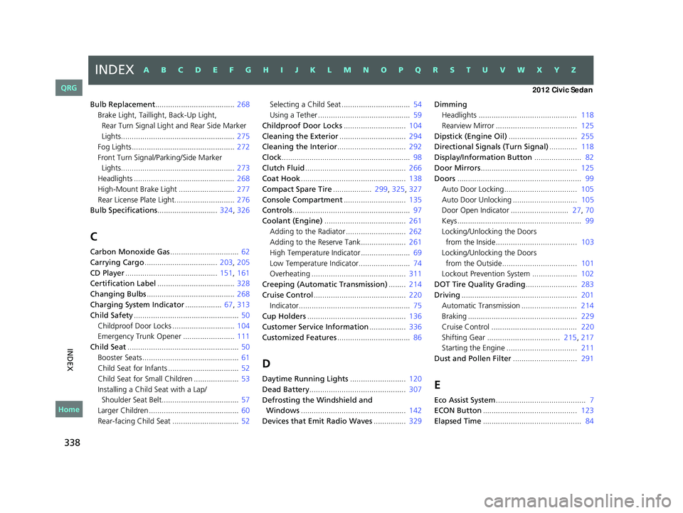 HONDA CIVIC SEDAN 2012  Owners Manual (in English) 338
INDEX
Bulb Replacement..................................... 268
Brake Light, Taillight, Back-Up Light, 
Rear Turn Signal Light and Rear Side Marker 
Lights.........................................