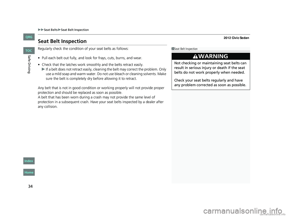 HONDA CIVIC SEDAN 2012 (in English) Owners Guide 34
uuSeat Belts uSeat Belt Inspection
Safe Driving
Seat Belt Inspection
Regularly check the condition of your seat belts as follows:
• Pull each belt out fully, and look for frays, cuts, burns, and HONDA CIVIC SEDAN 2012 (in English) Owners Guide 34
uuSeat Belts uSeat Belt Inspection
Safe Driving
Seat Belt Inspection
Regularly check the condition of your seat belts as follows:
• Pull each belt out fully, and look for frays, cuts, burns, and