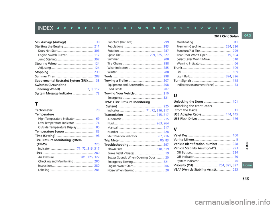 HONDA CIVIC SEDAN 2012 Owners Manual (in English) 343
INDEX
SRS Airbags (Airbags)................................ 38
Starting the Engine.................................. 211
Does Not Start ........................................ 306
Engine Swit HONDA CIVIC SEDAN 2012 Owners Manual (in English) 343
INDEX
SRS Airbags (Airbags)................................ 38
Starting the Engine.................................. 211
Does Not Start ........................................ 306
Engine Swit