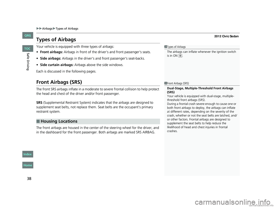 HONDA CIVIC SEDAN 2012 (in English) Owners Guide 38
uuAirbags uTypes of Airbags
Safe Driving
Types of Airbags
Your vehicle is equipped with three types of airbags:
• Front airbags: Airbags in front of the driver 's and front passenger's s HONDA CIVIC SEDAN 2012 (in English) Owners Guide 38
uuAirbags uTypes of Airbags
Safe Driving
Types of Airbags
Your vehicle is equipped with three types of airbags:
• Front airbags: Airbags in front of the driver 's and front passenger's s