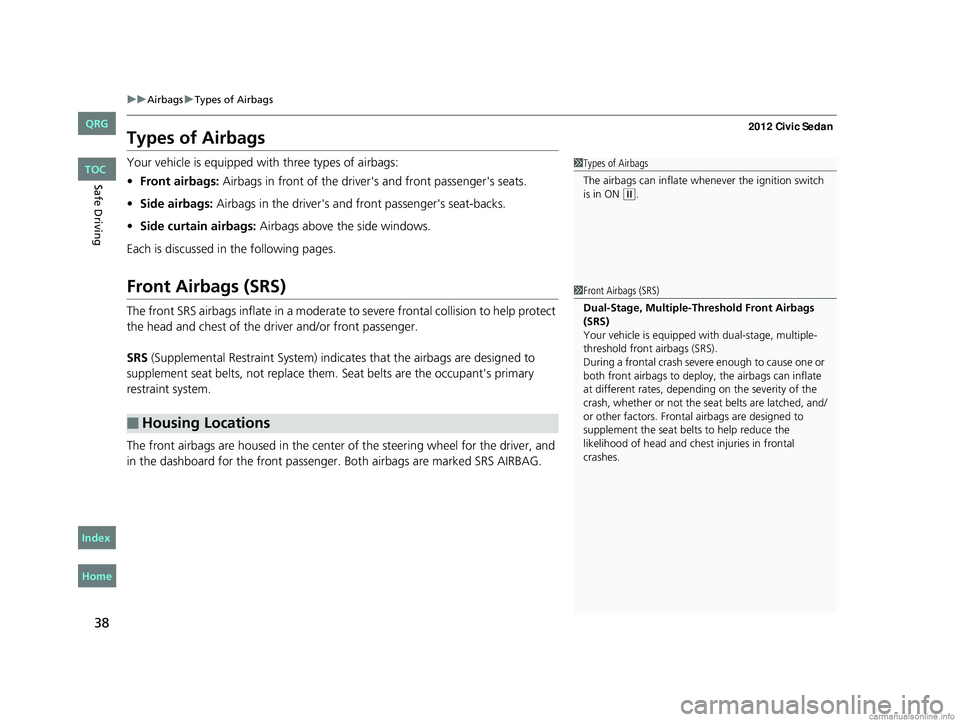 HONDA CIVIC SEDAN 2012  Owners Manual (in English) 38
uuAirbags uTypes of Airbags
Safe Driving
Types of Airbags
Your vehicle is equipped with three types of airbags:
• Front airbags:  Airbags in front of the driver 's and front passenger's s