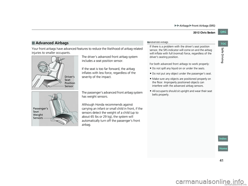 HONDA CIVIC SEDAN 2012  Owners Manual (in English) 41
uuAirbags uFront Airbags (SRS)
Safe DrivingYour front airbags have advanced features  to reduce the likelihood of airbag related 
injuries to smaller occupants. The driver's advanced front airb