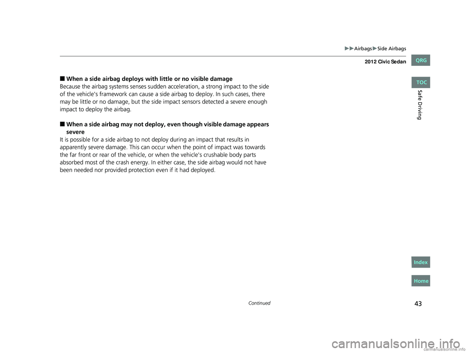 HONDA CIVIC SEDAN 2012 (in English) Service Manual 43
uuAirbags uSide Airbags
Continued
Safe Driving
■When a side airbag deploys with little or no visible damage
Because the airbag systems senses sudden acceleration, a strong impact to the side
of HONDA CIVIC SEDAN 2012 (in English) Service Manual 43
uuAirbags uSide Airbags
Continued
Safe Driving
■When a side airbag deploys with little or no visible damage
Because the airbag systems senses sudden acceleration, a strong impact to the side
of