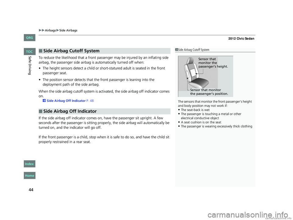 HONDA CIVIC SEDAN 2012  Owners Manual (in English) uuAirbags uSide Airbags
44
Safe DrivingTo reduce the likelihood that a front passeng er may be injured by an inflating side 
airbag, the passenger side airbag  is automatically turned off when:
• Th