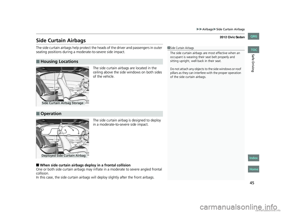 HONDA CIVIC SEDAN 2012 (in English) Service Manual 45
uuAirbags uSide Curtain Airbags
Safe Driving
Side Curtain Airbags
The side curtain airbags help protect the h eads of the driver and passengers in outer
seating positions during a moderate-to-seve HONDA CIVIC SEDAN 2012 (in English) Service Manual 45
uuAirbags uSide Curtain Airbags
Safe Driving
Side Curtain Airbags
The side curtain airbags help protect the h eads of the driver and passengers in outer
seating positions during a moderate-to-seve