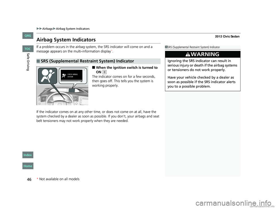 HONDA CIVIC SEDAN 2012  Owners Manual (in English) 46
uuAirbags uAirbag System Indicators
Safe Driving
Airbag System Indicators
If a problem occurs in the airbag syst em, the SRS indicator will come on and a 
message appears on the multi-information d