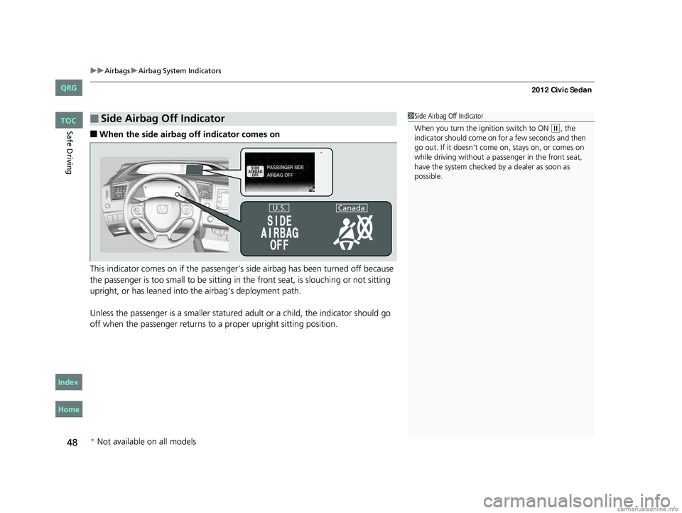 HONDA CIVIC SEDAN 2012 (in English) Service Manual uuAirbags uAirbag System Indicators
48
Safe Driving■When the side airbag off indicator comes on
This indicator comes on if the passenger's side airbag has been turned off because
the passenger HONDA CIVIC SEDAN 2012 (in English) Service Manual uuAirbags uAirbag System Indicators
48
Safe Driving■When the side airbag off indicator comes on
This indicator comes on if the passenger's side airbag has been turned off because
the passenger