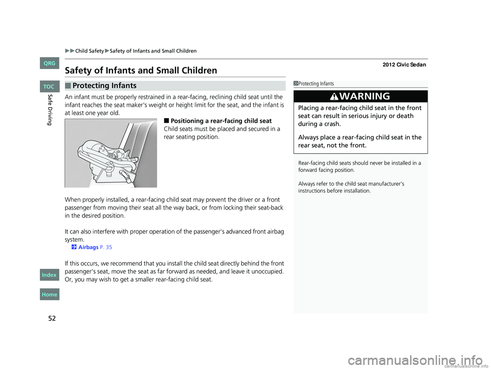 HONDA CIVIC SEDAN 2012  Owners Manual (in English) 52
uuChild Safety uSafety of Infants and Small Children
Safe Driving
Safety of Infants  and Small Children
An infant must be properly restrained in  a rear-facing, reclining child seat until the 
infa