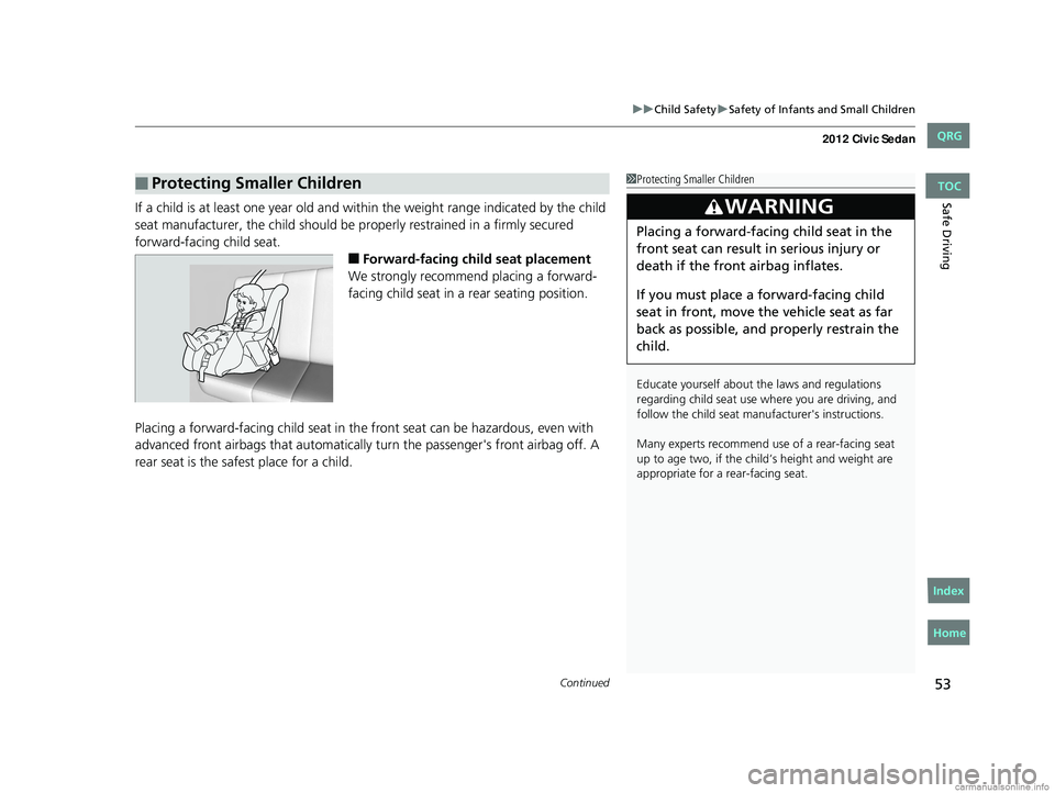 HONDA CIVIC SEDAN 2012 (in English) Workshop Manual Continued53
uuChild Safety uSafety of Infants and Small Children
Safe DrivingIf a child is at least one year old and within the weight range indicated by the child
seat manufacturer, the child should HONDA CIVIC SEDAN 2012 (in English) Workshop Manual Continued53
uuChild Safety uSafety of Infants and Small Children
Safe DrivingIf a child is at least one year old and within the weight range indicated by the child
seat manufacturer, the child should