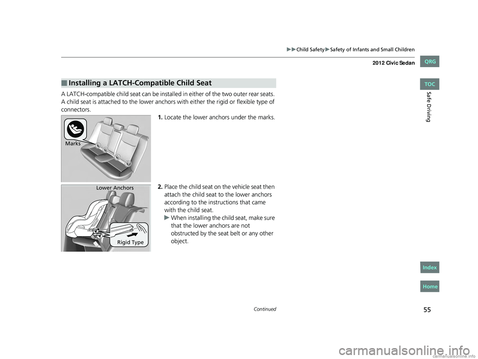 HONDA CIVIC SEDAN 2012 (in English) Workshop Manual 55
uuChild Safety uSafety of Infants and Small Children
Continued
Safe DrivingA LATCH-compatible child seat can be installe d in either of the two outer rear seats.
A child seat is attached to th e l HONDA CIVIC SEDAN 2012 (in English) Workshop Manual 55
uuChild Safety uSafety of Infants and Small Children
Continued
Safe DrivingA LATCH-compatible child seat can be installe d in either of the two outer rear seats.
A child seat is attached to th e l