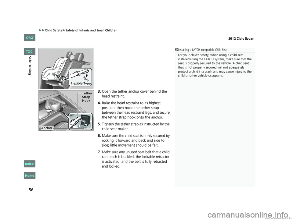 HONDA CIVIC SEDAN 2012  Owners Manual (in English) uuChild Safety uSafety of Infants and Small Children
56
Safe Driving
3. Open the tether anchor cover behind the 
head restraint.
4. Raise the head restraint to its highest 
position, then rout e the t