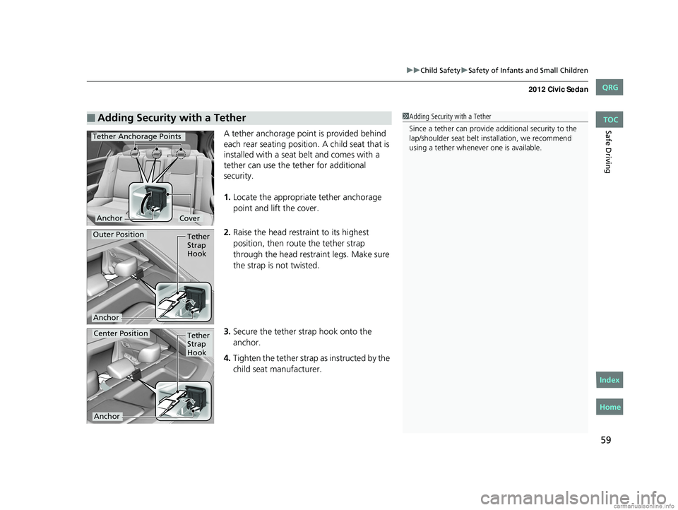 HONDA CIVIC SEDAN 2012 (in English) Workshop Manual 59
uuChild Safety uSafety of Infants and Small Children
Safe DrivingA tether anchorage point is provided behind
each rear seating position. A child seat that is
installed with a seat belt and comes HONDA CIVIC SEDAN 2012 (in English) Workshop Manual 59
uuChild Safety uSafety of Infants and Small Children
Safe DrivingA tether anchorage point is provided behind
each rear seating position. A child seat that is
installed with a seat belt and comes
