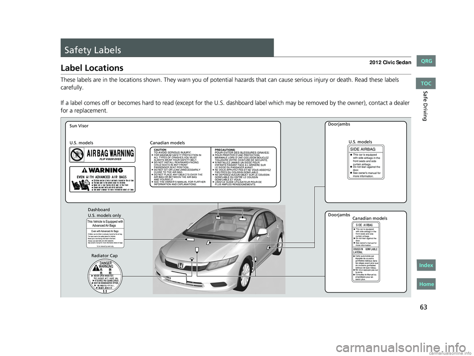 HONDA CIVIC SEDAN 2012 (in English) Repair Manual 63
Safe Driving
Safety Labels
Label Locations
These labels are in the locations shown. They warn you of potential hazards that can cause serious injury or death. Read these labels
carefully.
If a la HONDA CIVIC SEDAN 2012 (in English) Repair Manual 63
Safe Driving
Safety Labels
Label Locations
These labels are in the locations shown. They warn you of potential hazards that can cause serious injury or death. Read these labels
carefully.
If a la