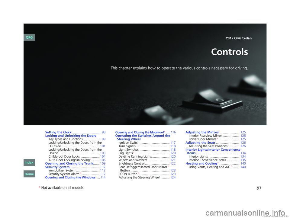HONDA CIVIC SEDAN 2012 (in English) Owners Manual 97
Controls
This chapter explains how to operate the various controls necessary for driving.
Setting the Clock................................ 98
Locking and Unlocking the Doors
Key Types and Function HONDA CIVIC SEDAN 2012 (in English) Owners Manual 97
Controls
This chapter explains how to operate the various controls necessary for driving.
Setting the Clock................................ 98
Locking and Unlocking the Doors
Key Types and Function