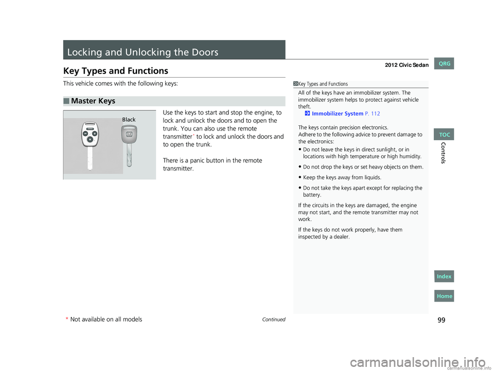 HONDA CIVIC SEDAN 2012  Owners Manual (in English) 99Continued
Controls
Locking and Unlocking the Doors
Key Types and Functions
This vehicle comes with the following keys:
Use the keys to start and stop the engine, to 
lock and unlock the doors and to