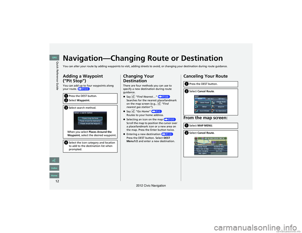 HONDA CIVIC SEDAN 2012 Navigation Manual (in English) 12
Quick Reference GuideNavigation—Changing Route or Destination
You can alter your route by adding waypoints to visit, adding streets to avoid, or changing your destination during route guida nce.
HONDA CIVIC SEDAN 2012 Navigation Manual (in English) 12
Quick Reference GuideNavigation—Changing Route or Destination
You can alter your route by adding waypoints to visit, adding streets to avoid, or changing your destination during route guida nce.