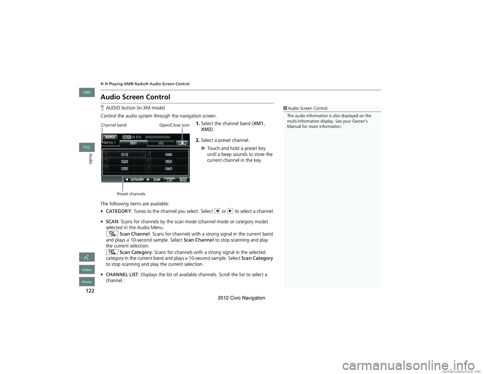 HONDA CIVIC SEDAN 2012 Navigation Manual (in English) 122
Playing XM® RadioAudio Screen Control
Audio
Audio Screen Control
HAUDIO button (in XM mode)
Control the audio system through the navigation screen. 1.Select the channel band ( XM1,
XM2) HONDA CIVIC SEDAN 2012 Navigation Manual (in English) 122
Playing XM® RadioAudio Screen Control
Audio
Audio Screen Control
HAUDIO button (in XM mode)
Control the audio system through the navigation screen. 1.Select the channel band ( XM1,
XM2)