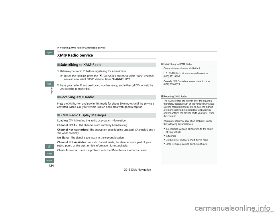 HONDA CIVIC SEDAN 2012 Navigation Manual (in English) 124
Playing XM® RadioXM® Radio Service
Audio
XM® Radio Service
1.Retrieve your radio ID before registering for subscription.
To see the radio ID, press the U (SEEK/SKIP) button to sele HONDA CIVIC SEDAN 2012 Navigation Manual (in English) 124
Playing XM® RadioXM® Radio Service
Audio
XM® Radio Service
1.Retrieve your radio ID before registering for subscription.
To see the radio ID, press the U (SEEK/SKIP) button to sele