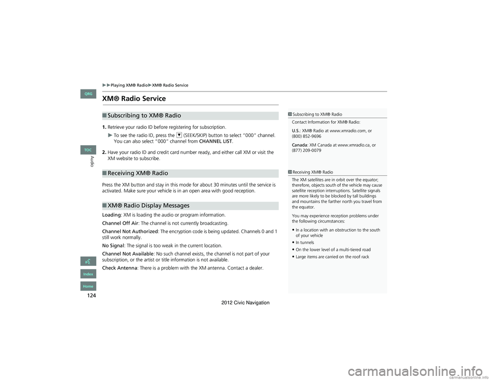 HONDA CIVIC SEDAN 2012  Navigation Manual (in English) 124
Playing XM® RadioXM® Radio Service
Audio
XM® Radio Service
1.Retrieve your radio ID before registering for subscription.
To see the radio ID, press the U  (SEEK/SKIP) button to sele