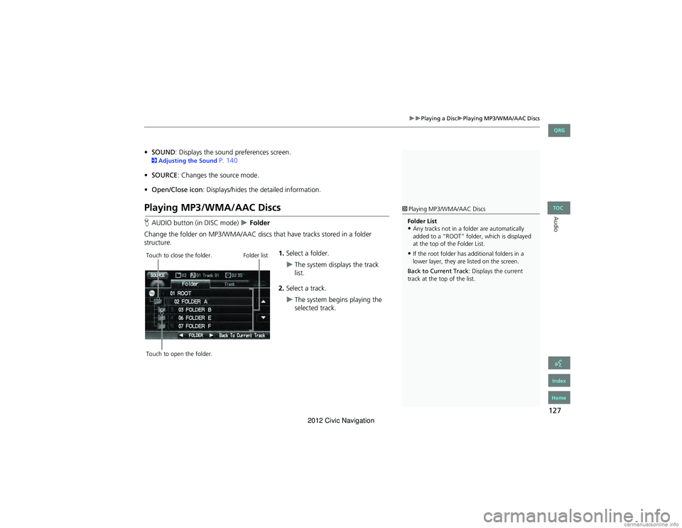 HONDA CIVIC SEDAN 2012 Navigation Manual (in English) 127
Playing a DiscPlaying MP3/WMA/AAC Discs
Audio
•SOUND : Displays the sound preferences screen. 2Adjusting the Sound P. 140
• SOURCE : Changes the source mode.
• Open/Close icon: Disp HONDA CIVIC SEDAN 2012 Navigation Manual (in English) 127
Playing a DiscPlaying MP3/WMA/AAC Discs
Audio
•SOUND : Displays the sound preferences screen. 2Adjusting the Sound P. 140
• SOURCE : Changes the source mode.
• Open/Close icon: Disp