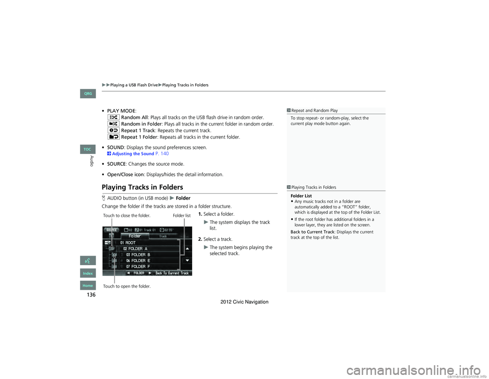 HONDA CIVIC SEDAN 2012 Navigation Manual (in English) 136
Playing a USB Flash DrivePlaying Tracks in Folders
Audio
•PLAY MODE :
" Random All : Plays all tracks on the USB flash drive in random order.
# Random in Folder : Plays all tracks in HONDA CIVIC SEDAN 2012 Navigation Manual (in English) 136
Playing a USB Flash DrivePlaying Tracks in Folders
Audio
•PLAY MODE :
" Random All : Plays all tracks on the USB flash drive in random order.
# Random in Folder : Plays all tracks in