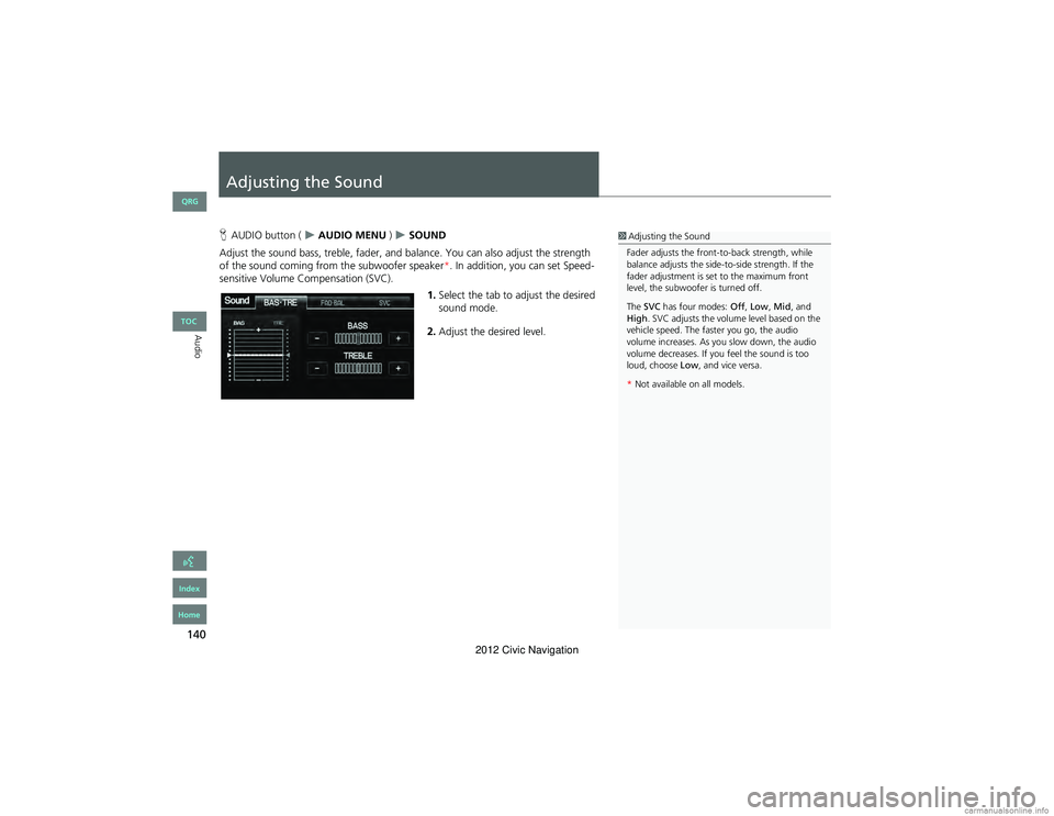 HONDA CIVIC SEDAN 2012  Navigation Manual (in English) 140
Audio
Adjusting the Sound
HAUDIO button  (  AUDIO MENU  )  SOUND
Adjust the sound bass, treble, fader, and balance. You can also adjust the strength 
of the sound coming from th e subwoofer 