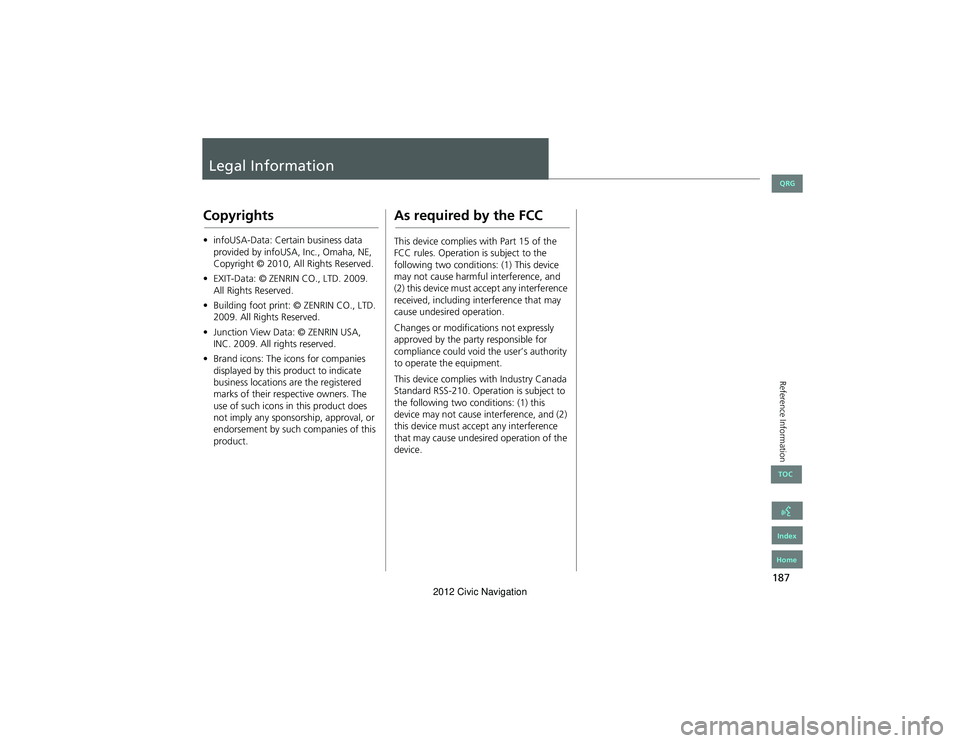 HONDA CIVIC SEDAN 2012 Navigation Manual (in English) 187
Reference Information
Legal Information
Copyrights
•infoUSA-Data: Certain business data
provided by infoUSA, Inc., Omaha, NE,
Copyright © 2010, All Rights Reserved.
• EXIT-Data: © ZENRIN C HONDA CIVIC SEDAN 2012 Navigation Manual (in English) 187
Reference Information
Legal Information
Copyrights
•infoUSA-Data: Certain business data
provided by infoUSA, Inc., Omaha, NE,
Copyright © 2010, All Rights Reserved.
• EXIT-Data: © ZENRIN C