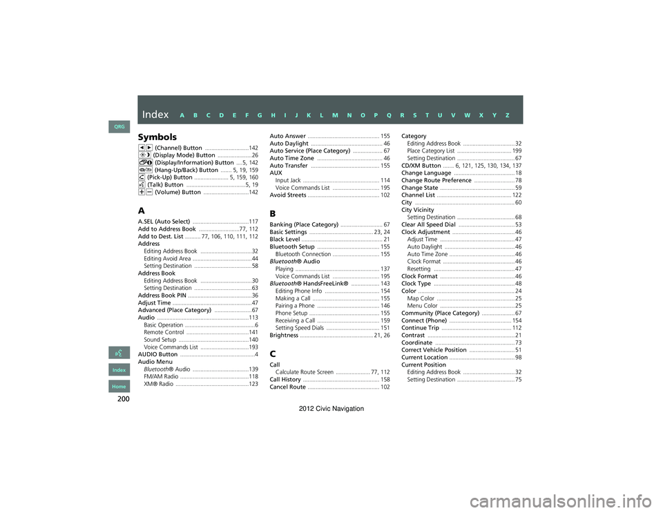 HONDA CIVIC SEDAN 2012 Navigation Manual (in English) 200
Index
Symbols
bn (Channel) Button ............................142a (Display Mode) Button ......................26! (Display/Information) Button ....5, 142J (Hang-Up/Back) Button ....... 5, 19, HONDA CIVIC SEDAN 2012 Navigation Manual (in English) 200
Index
Symbols
bn (Channel) Button ............................142a (Display Mode) Button ......................26! (Display/Information) Button ....5, 142J (Hang-Up/Back) Button ....... 5, 19,