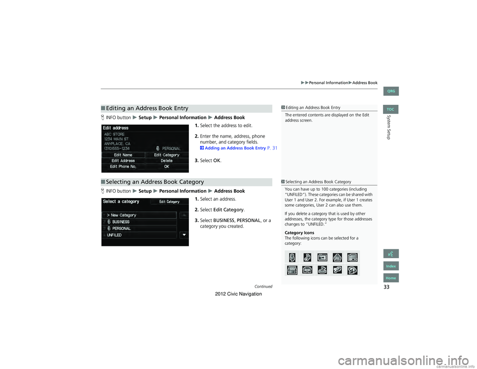 HONDA CIVIC SEDAN 2012 Navigation Manual (in English) 33
Personal InformationAddress Book
System SetupHINFO button Setup Personal Information Address Book
1. Select the address to edit.
2. Enter the name, address, phone
number, and HONDA CIVIC SEDAN 2012 Navigation Manual (in English) 33
Personal InformationAddress Book
System SetupHINFO button Setup Personal Information Address Book
1. Select the address to edit.
2. Enter the name, address, phone
number, and