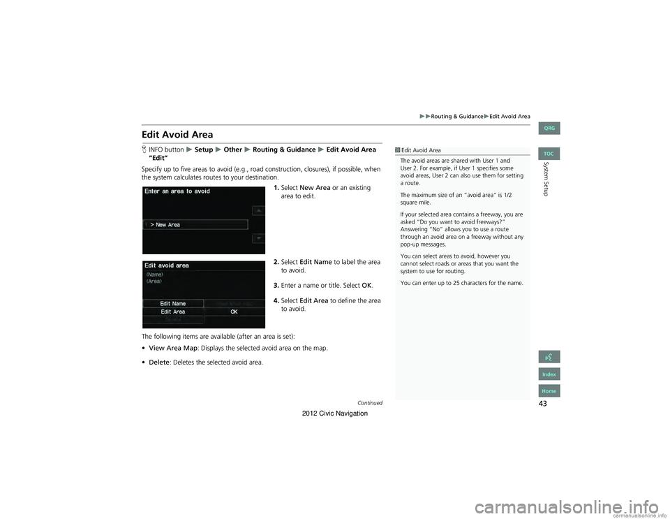 HONDA CIVIC SEDAN 2012 Navigation Manual (in English) 43
Routing & GuidanceEdit Avoid Area
System Setup
Edit Avoid Area
HINFO button Setup Other Routing & Guidance Edit Avoid Area
“Edit”
Specify up to five areas to avoid (e HONDA CIVIC SEDAN 2012 Navigation Manual (in English) 43
Routing & GuidanceEdit Avoid Area
System Setup
Edit Avoid Area
HINFO button Setup Other Routing & Guidance Edit Avoid Area
“Edit”
Specify up to five areas to avoid (e