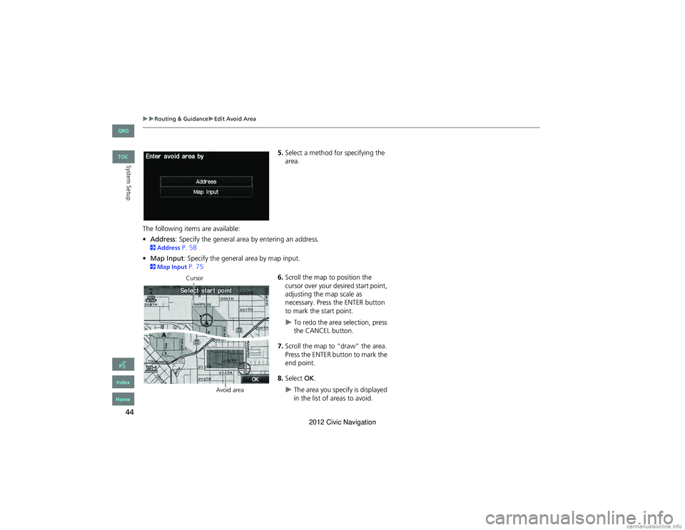 HONDA CIVIC SEDAN 2012 Navigation Manual (in English) 44
Routing & GuidanceEdit Avoid Area
System Setup
5.Select a method for specifying the
area.
The following items are available:
• Address : Specify the general area by entering an address. HONDA CIVIC SEDAN 2012 Navigation Manual (in English) 44
Routing & GuidanceEdit Avoid Area
System Setup
5.Select a method for specifying the
area.
The following items are available:
• Address : Specify the general area by entering an address.