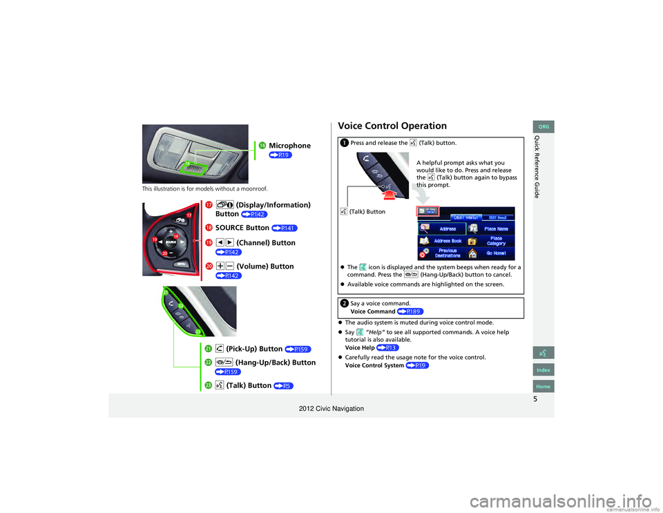 HONDA CIVIC SEDAN 2012 Navigation Manual (in English) 5
Quick Reference Guide
lgMicrophone
(P19)
lh! (Display/Information)
Button
(P142)
li SOURCE Button (P141)
maNB (Volume) Button
(P142)
mdd (Talk) Button (P5)
mc J (Hang-Up/Back) Button
(P159)
m HONDA CIVIC SEDAN 2012 Navigation Manual (in English) 5
Quick Reference Guide
lgMicrophone
(P19)
lh! (Display/Information)
Button
(P142)
li SOURCE Button (P141)
maNB (Volume) Button
(P142)
mdd (Talk) Button (P5)
mc J (Hang-Up/Back) Button
(P159)
m
