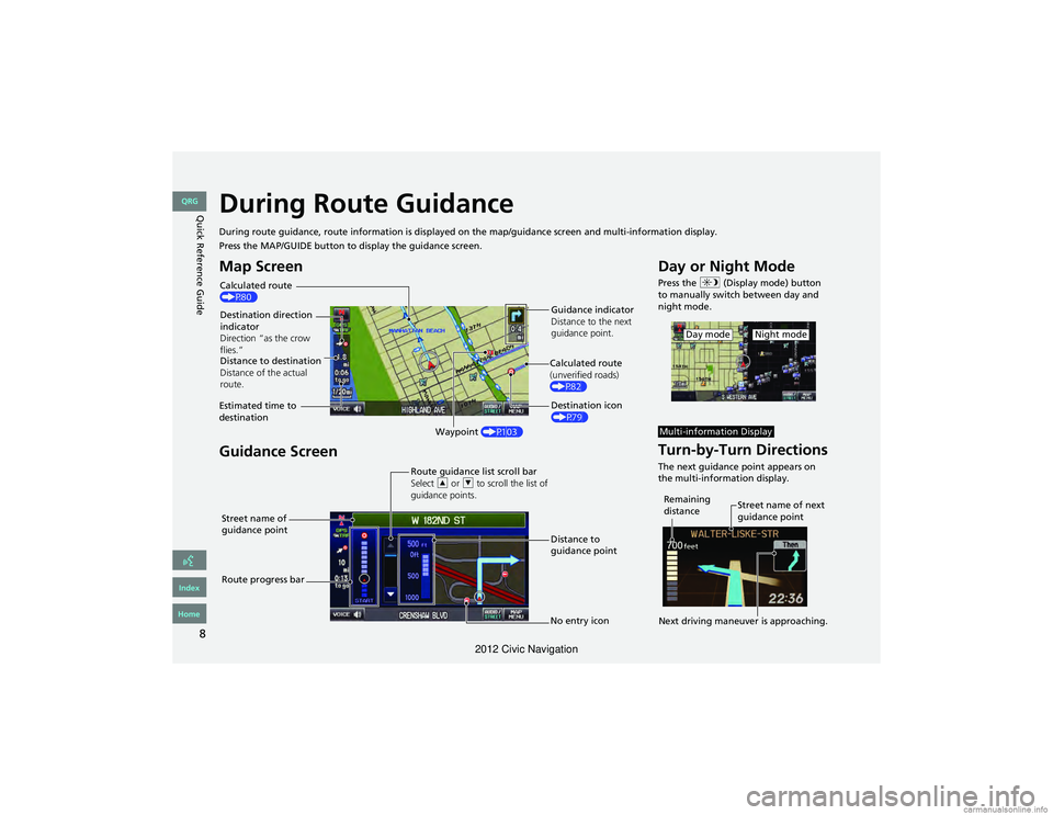 HONDA CIVIC SEDAN 2012  Navigation Manual (in English) 8
Quick Reference GuideDuring Route Guidance
During route guidance, route information is displayed on the map/guidance screen and multi-information display.
Press the MAP/GUIDE button to display the g