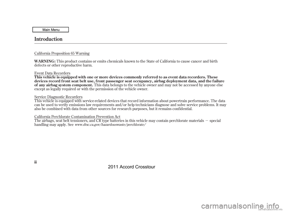 HONDA CROSSTOUR 2011  Owners Manual (in English) µ
Calif ornia Proposition 65 Warning
This product contains or emits chemicals known to the State of California to cause cancer and birth
def ects or other reproductive harm. 
Event Data Recorders
Th