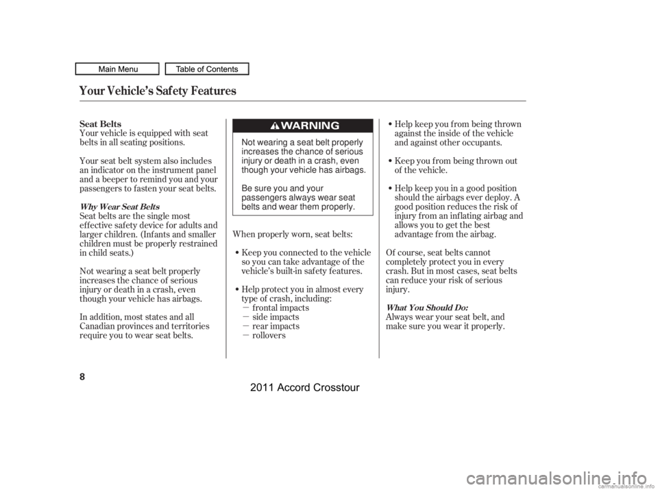HONDA CROSSTOUR 2011   (in English) User Guide µ
µ
µ
µ
Your vehicle is equipped with seat
belts in all seating positions.
Help protect you in almost every
type of crash, including:frontal impacts
side impacts
rear impacts
rollovers
Keep yo