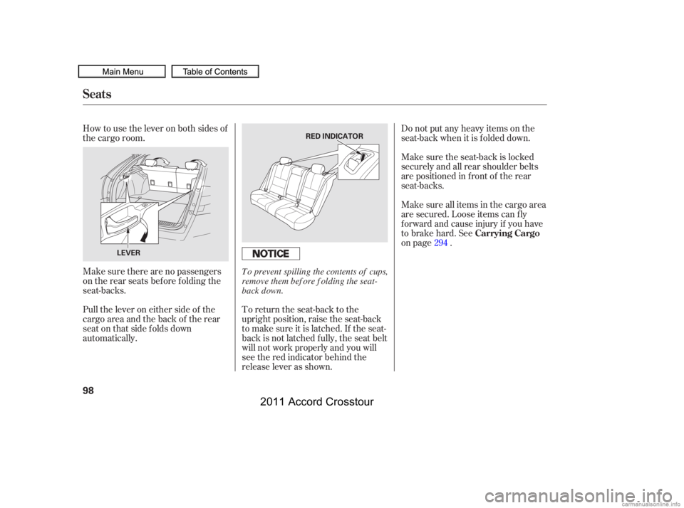 HONDA CROSSTOUR 2011  Owners Manual (in English) How to use the lever on both sides of
the cargo room.Do not put any heavy items on the
seat-back when it is folded down.
Make sure the seat-back is locked
securely and all rear shoulder belts
are posi