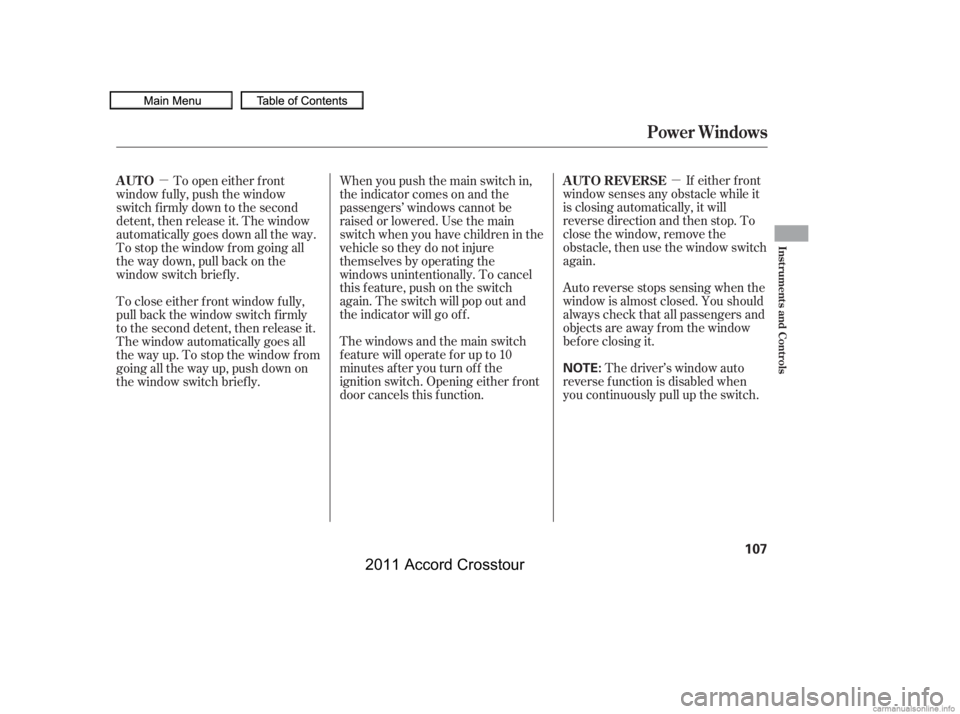HONDA CROSSTOUR 2011  Owners Manual (in English) µ
µ If either f ront
window senses any obstacle while it
is closing automatically, it will
reverse direction and then stop. To
close the window, remove the
obstacle, then use the window switch
aga