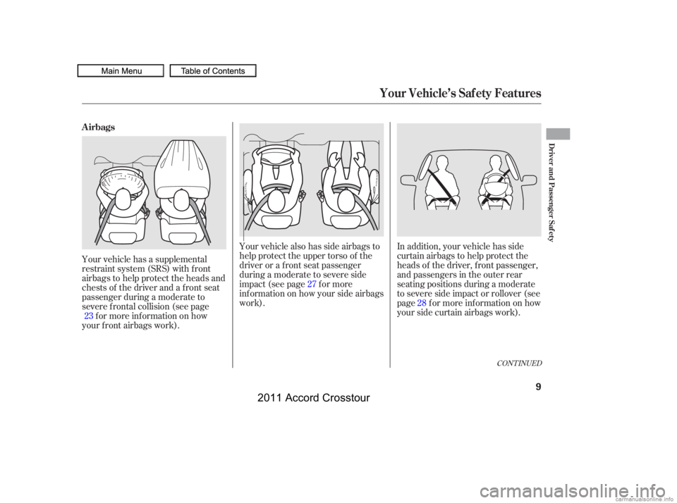 HONDA CROSSTOUR 2011   (in English) User Guide CONT INUED
Your vehicle has a supplemental
restraint system (SRS) with f ront
airbags to help protect the heads and
chests of the driver and a front seat
passenger during a moderate to
severe f rontal