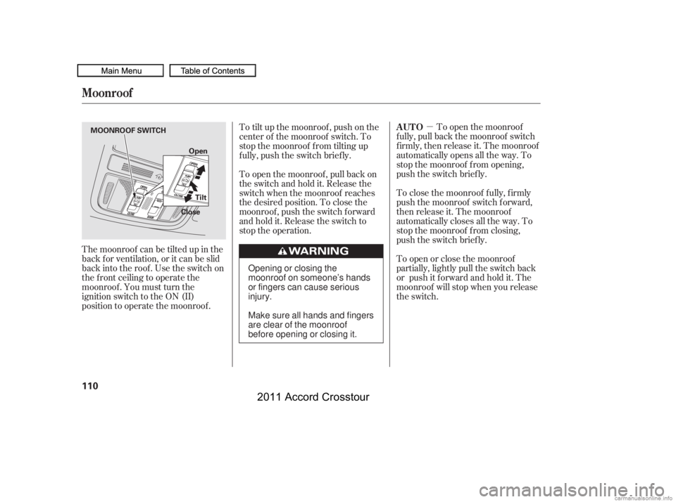HONDA CROSSTOUR 2011  Owners Manual (in English) µTo open the moonroof
f ully, pull back the moonroof switch
f irmly, then release it. The moonroof
automatically opens all the way. To
stop the moonroof f rom opening,
push the switch briefly.
To cl