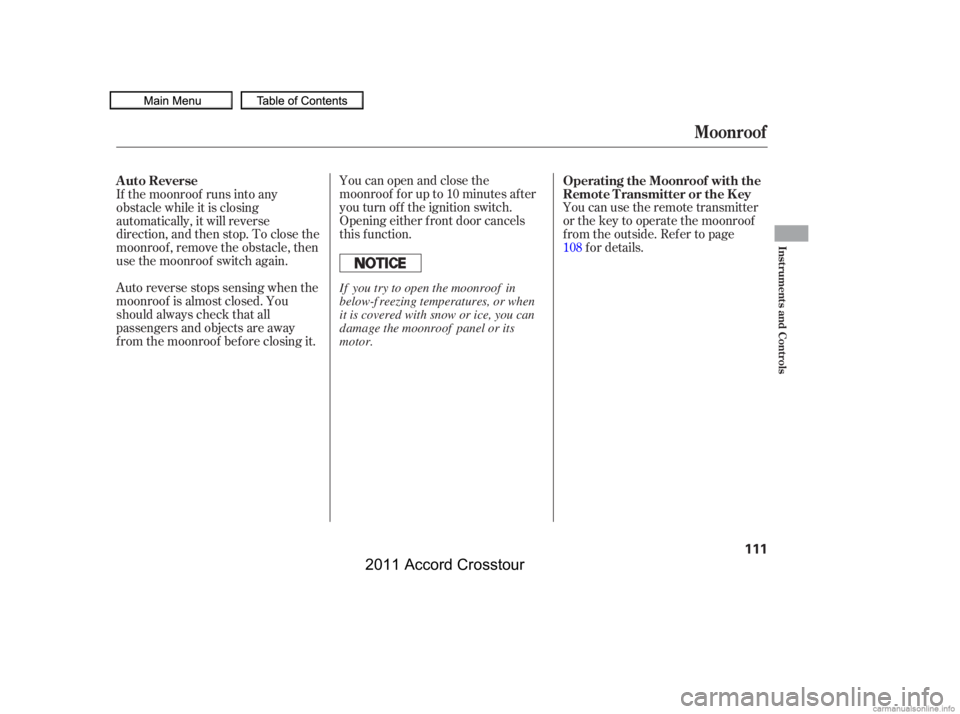 HONDA CROSSTOUR 2011  Owners Manual (in English) You can open and close the
moonroof f or up to 10 minutes af ter
you turn of f the ignition switch.
Opening either f ront door cancels
this function.You can use the remote transmitter
or the key to op