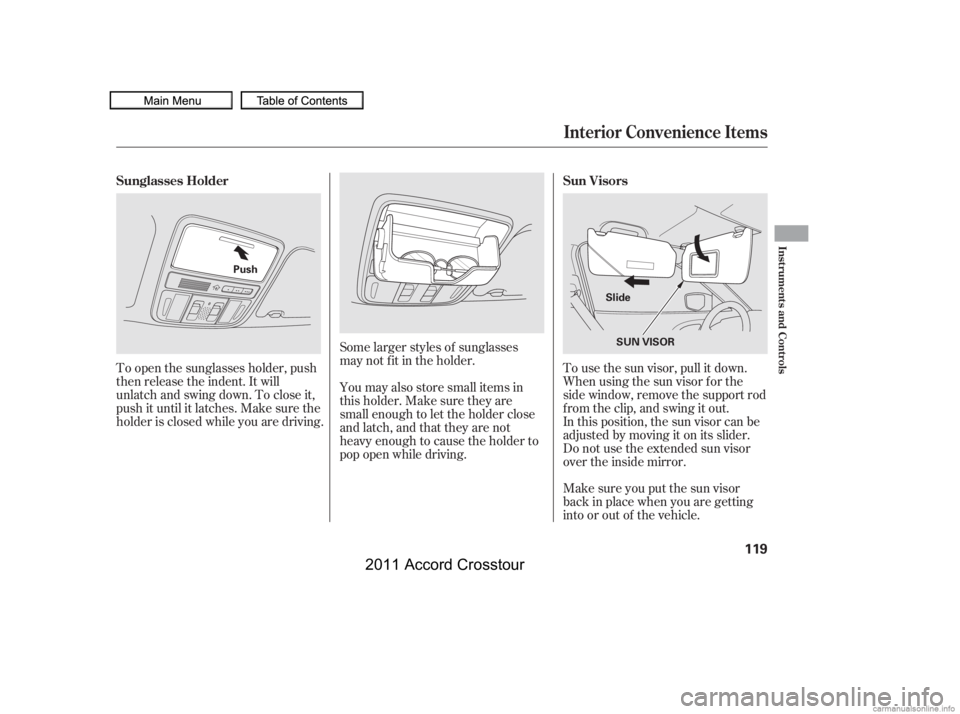 HONDA CROSSTOUR 2011 Owners Manual (in English) Make sure you put the sun visor
back in place when you are getting
into or out of the vehicle. In this position, the sun visor can be
adjusted by moving it on its slider.
Do not use the extended sun v HONDA CROSSTOUR 2011 Owners Manual (in English) Make sure you put the sun visor
back in place when you are getting
into or out of the vehicle. In this position, the sun visor can be
adjusted by moving it on its slider.
Do not use the extended sun v