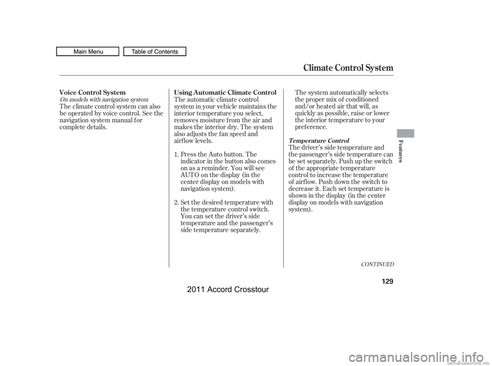 HONDA CROSSTOUR 2011  Owners Manual (in English) The system automatically selects
the proper mix of conditioned
and/or heated air that will, as
quickly as possible, raise or lower
the interior temperature to your
pref erence.
Press the Auto button. 