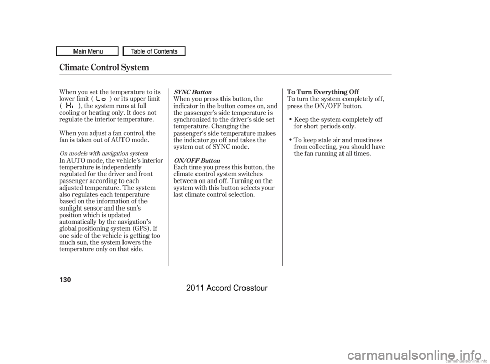 HONDA CROSSTOUR 2011  Owners Manual (in English) When you set the temperature to its
lower limit ( ) or its upper limit
( ), the system runs at f ull
cooling or heating only. It does not
regulate the interior temperature.
When you adjust a f an cont