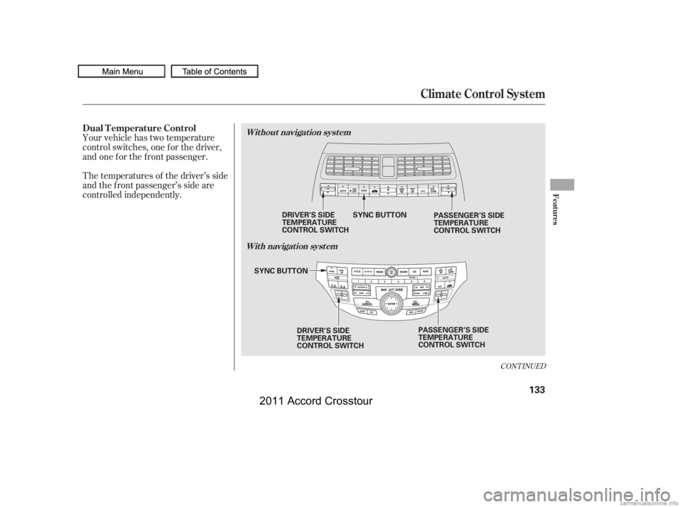 HONDA CROSSTOUR 2011  Owners Manual (in English) CONT INUED
The temperatures of the driver’s side
and the front passenger’s side are
controlled independently. Your vehicle has two temperature
control switches, one f or the driver,
and one f or t