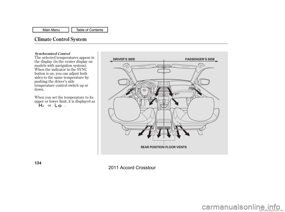 HONDA CROSSTOUR 2011  Owners Manual (in English) The selected temperatures appear in
the display (in the center display on
models with navigation system).
When the indicator in the SYNC
button is on, you can adjust both
sides to the same temperature