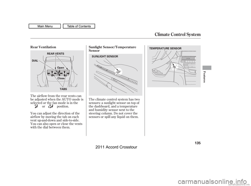 HONDA CROSSTOUR 2011  Owners Manual (in English) The airf low f rom the rear vents can
be adjusted when the AUTO mode is
selected or the f an mode is in theor position.
You can adjust the direction of the
airflowbymovingthetaboneach
vent up-and-down