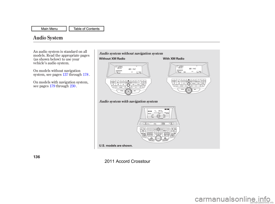 HONDA CROSSTOUR 2011  Owners Manual (in English) An audio system is standard on all
models. Read the appropriate pages
(as shown below) to use your
vehicle’s audio system.
On models without navigation
system, see pages through .
On models with nav